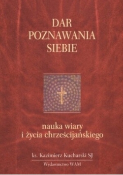 Dar poznawania siebie. Nauka wiary i życia chrześcijańskiego