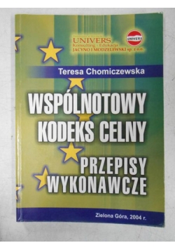 Chomiczewska Teresa - Wspólnotowy kodeks celny. Przepisy wykonawcze