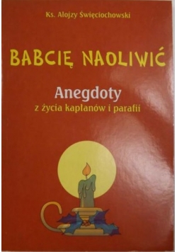 Babcię naoliwić. Anegdoty z życia kapłanów i parafii