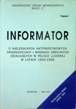 Informator o nielegalnych antypaństwowych organizacjach i badaniach zbrojnych działających w Polsce ludowej w latach 1944 - 1956