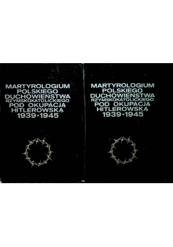 Martyrologium polskiego duchowieństwa rzymskokatolickiego pod okupacją hitlerowską 1939 - 1945 2 tomy