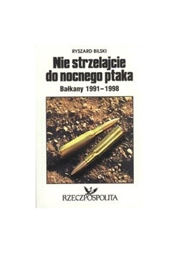 Nie strzelajcie do nocnego ptaka. Bałkany 1991-1998