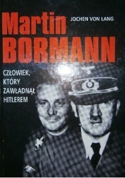 Martin Bormann człowiek który zawładnął Hitlerem