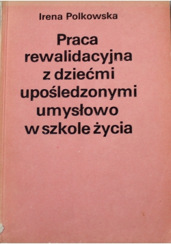 Praca rewalidacyjna z dziećmi upośledzonymi umysłowo w szkole życia