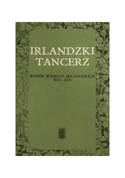 Irlandzki tancerz. Wybór wierszy irlandzkich XIII - XIX
