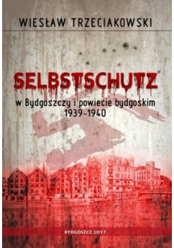 Selbstschutz w Bydgoszczy i powiecie bydgoskim 1939 - 1940 plus autograf
