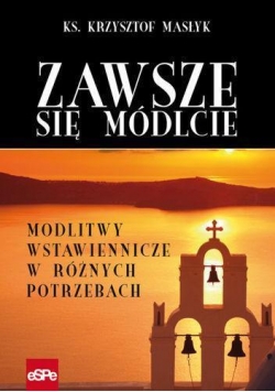 Zawsze się módlcie. Modlitwy wstawiennicze...