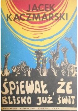 Śpiewał,że blisko już świt...