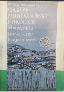 Maków Podhalański i okolice. Monografia turystyczno-krajoznawcza