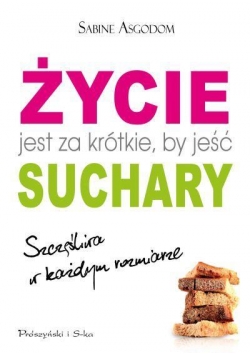 Życie jest za krótkie, by jeść suchary -S. Asgodom