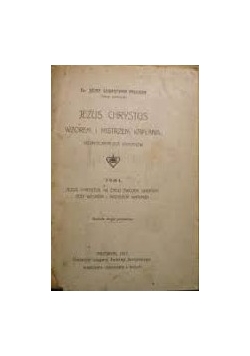 Jezus Chrystus,  wzorem i mistrzem Kapłana. Rozmyślania dla kapłanów. tom I, 1911r