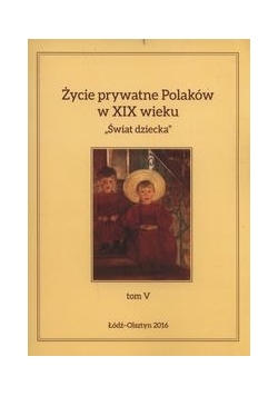Życie prywatne Polaków w XIX wieku Tom V Świat dziecka