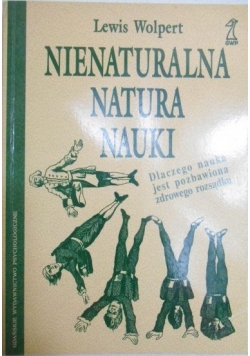 Nienaturalna natura nauki. Dlaczego nauka jest pozbawiona zdrowego rozsądku