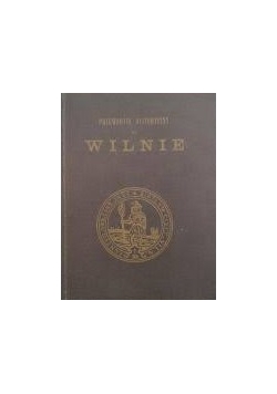 Przewodnik historyczny po Wilnie i jego okolicach, reprint z 1880 r.