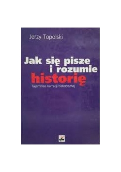 Jak się pisze i rozumie historię tajemnice narracji historycznej