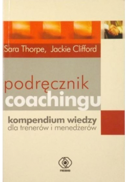 Podręcznik coachingu. Kompendium wiedzy dla trenerów i menedżerów