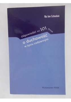 Szkodoń Jan - Odpowiedzi na 101 pytań o duchowosć w życiu codziennym
