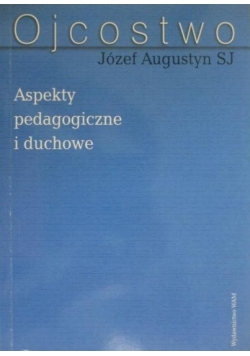Augustyn Józef - Ojcostwo. Aspekty pedagogiczne i duchowe