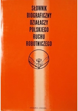 Słownik biograficzny działaczy polskiego ruchu robotniczego Tom 1