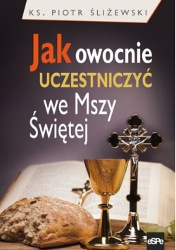 Jak owocnie uczestniczyć we Mszy świętej