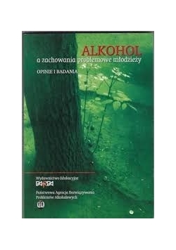 Alkohol a zachowania problemowe młodzieży : opinie i badania
