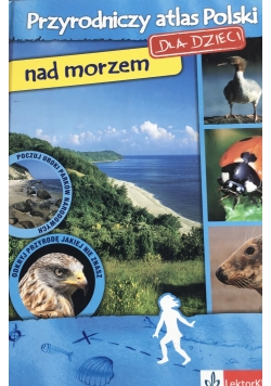 Przyrodniczy atlas Polski dla dzieci nad morzem
