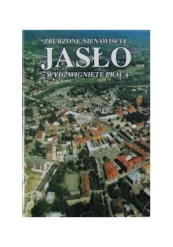 Jasło Zburzone nienawiścią - wydźwignięte pracą