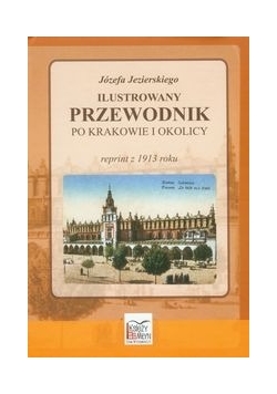 Ilustrowany przewodnik po Krakowie i okolicy, reprint z 1913 r.