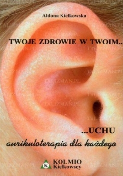 Twoje zdrowie w Twoim uchu aurikuloterapia dla każdego