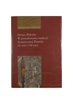W poszukiwaniu tradycji dynastycznej Piastów(do około 1138 roku)