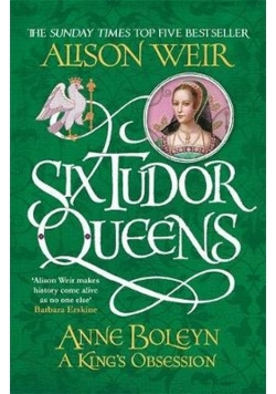 Six Tudor Queens: Anne Boleyn, A King's Obsession