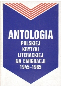 Antologia polskiej krytyki literackiej na emigracji 1945 1985