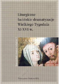 Liturgiczne łacińskie dramatyzacje Wielkiego Tygodnia XI - XVI w