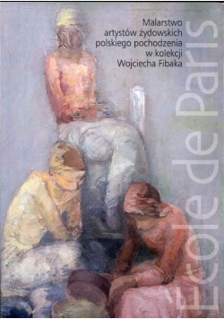 Malarstwo artystów żydowskich polskiego pochodzenia w kolekcji Wojciecha Fibaka