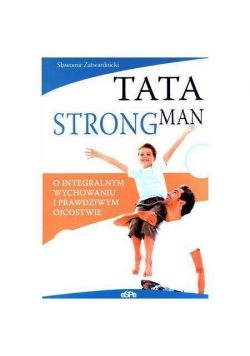 Tata strongman. O prawdziwym ojcostwie