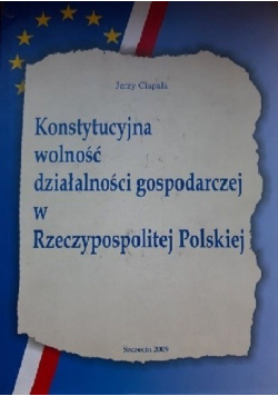 Konstytucyjna wolność działalności gospodarczej w Rzeczypospolitej Polskiej plus autograf Ciapała