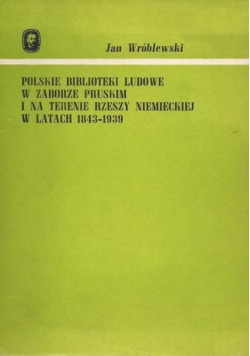 Polskie biblioteki ludowe w zaborze pruskim i na terenie rzeszy niemieckiej w latach 1843  1939