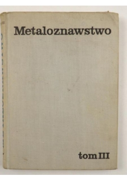 Metaloznawstwo. T. III