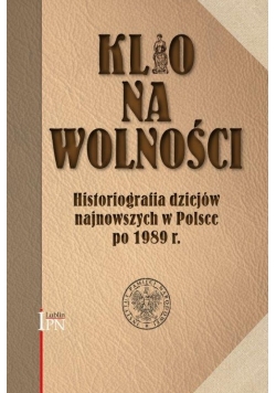 Klio na wolności Historiografia dziejów najnowszych w Polsce po 1989r.