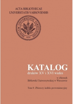 Katalog druków XV i XVI wieku w zbiorach Biblioteki Uniwersyteckiej w Warszawie, tom 8. Zbiorczy ind