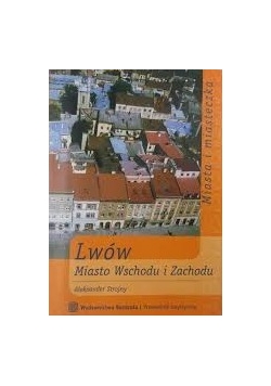 Lwów. Miasto Wschodu i Zachodu.