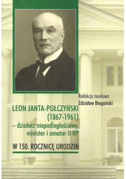 Leon Janta-Połczyński (1867-1961) działacz niepodległościowy, minister i senator II RP