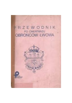 Przewodnik po cmentarzu Obrońców Lwowa