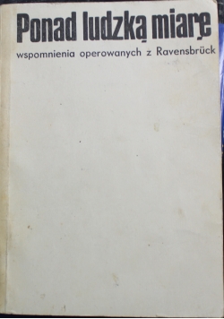 Ponad ludzką miarę wspomnienia opracowanych z Ravensbruck