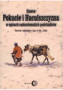 Dawne Pokucie i Huculszczyzna w opisach cudzoziemskich podróżników