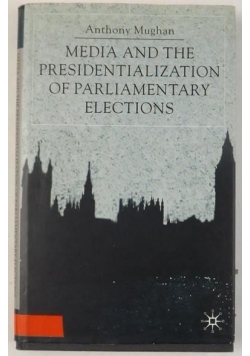 Media and the presidentialization of parliamentary elections