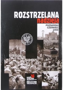 Rozstrzelana nadzieja. Poznański czerwiec 1956