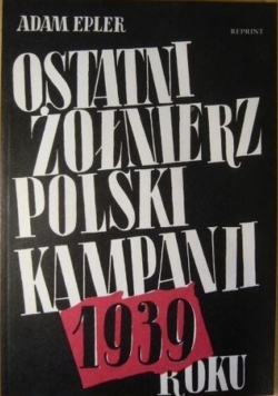 Ostatni żołnierz  Polski  kampanii 1939 roku REPRINT Z ROKU 1942