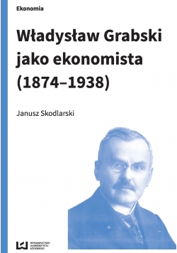 Władysław Grabski jako ekonomista 1874 do 1938