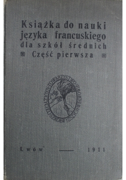 Książka do nauki języka francuskiego dla szkół średnich Część I 1911 r.